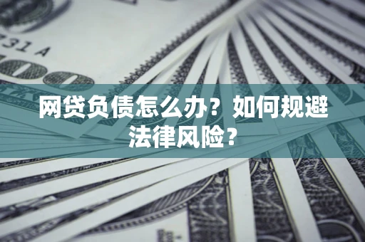北京网贷负债怎么办？如何规避法律风险？