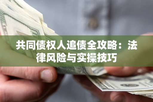 北京共同债权人追债全攻略：法律风险与实操技巧