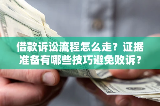 北京借款诉讼流程怎么走？证据准备有哪些技巧避免败诉？