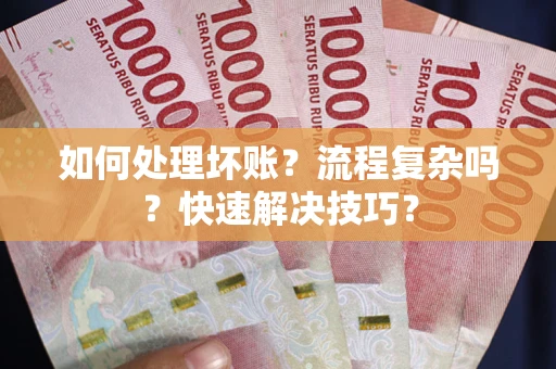 北京如何处理坏账？流程复杂吗？快速解决技巧？