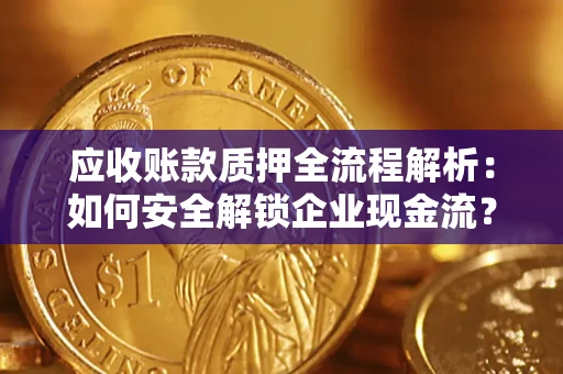 北京应收账款质押全流程解析：如何安全解锁企业现金流？