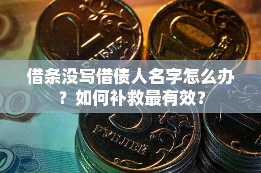 北京借条没写借债人名字怎么办？如何补救最有效？