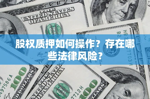北京股权质押如何操作？存在哪些法律风险？