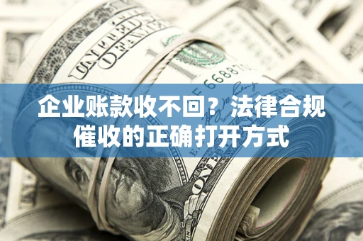 北京企业账款收不回？法律合规催收的正确打开方式