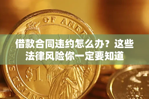 北京借款合同违约怎么办？这些法律风险你一定要知道