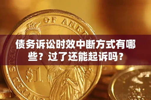 北京债务诉讼时效中断方式有哪些？过了还能起诉吗？