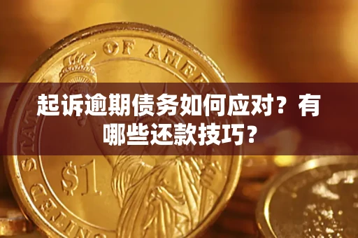 北京起诉逾期债务如何应对？有哪些还款技巧？