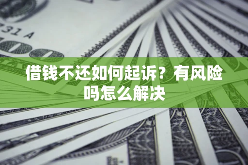 北京借钱不还如何起诉？有风险吗怎么解决