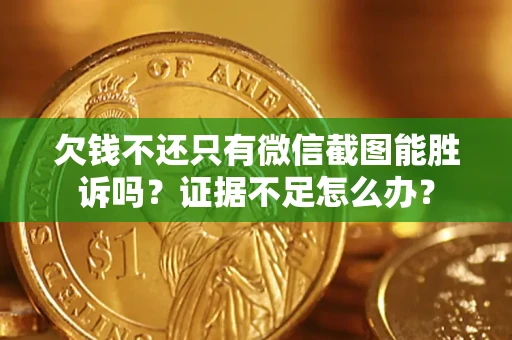 北京欠钱不还只有微信截图能胜诉吗？证据不足怎么办？