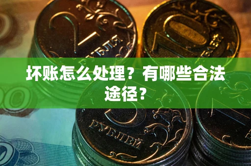 北京坏账怎么处理？有哪些合法途径？