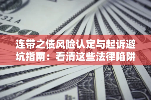 北京连带之债风险认定与起诉避坑指南：看清这些法律陷阱，避免无辜背债