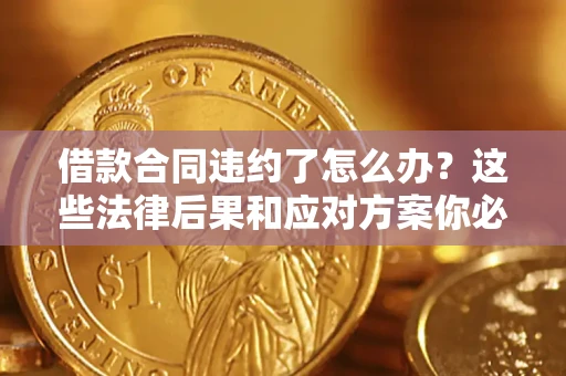 北京借款合同违约了怎么办？这些法律后果和应对方案你必须知道