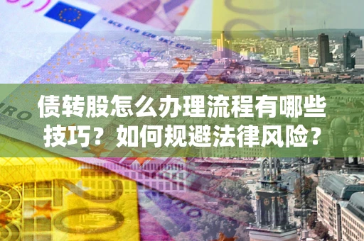 北京债转股怎么办理流程有哪些技巧？如何规避法律风险？