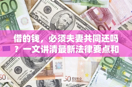 北京借的钱，必须夫妻共同还吗？一文讲清最新法律要点和避坑指南
