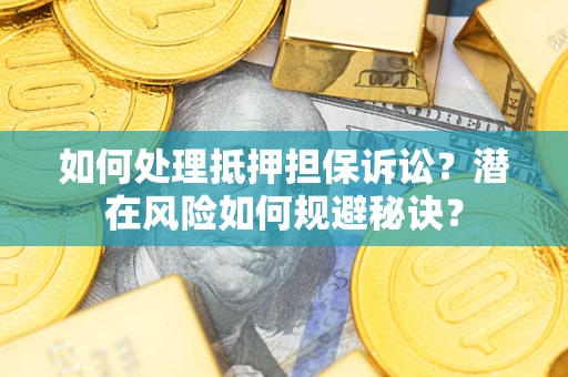 北京如何处理抵押担保诉讼？潜在风险如何规避秘诀？
