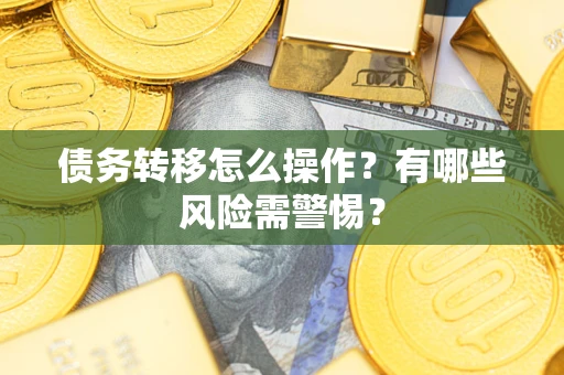 北京债务转移怎么操作？有哪些风险需警惕？
