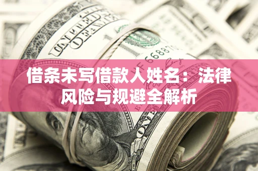 北京借条未写借款人姓名：法律风险与规避全解析