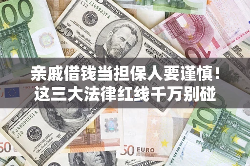 北京亲戚借钱当担保人要谨慎！这三大法律红线千万别碰
