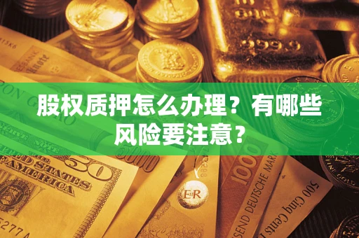 北京股权质押怎么办理？有哪些风险要注意？