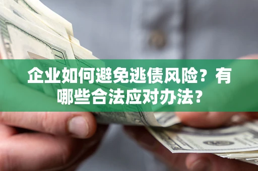 北京企业如何避免逃债风险？有哪些合法应对办法？