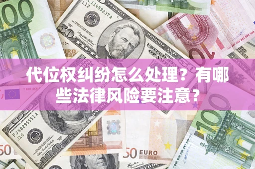 北京代位权纠纷怎么处理？有哪些法律风险要注意？