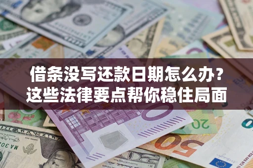 北京借条没写还款日期怎么办？这些法律要点帮你稳住局面