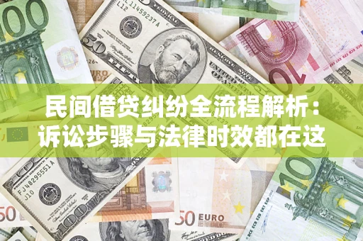 北京民间借贷纠纷全流程解析：诉讼步骤与法律时效都在这儿了