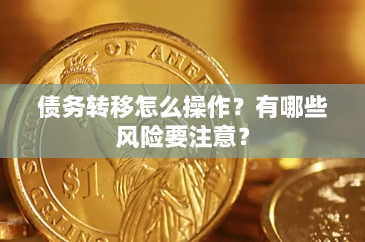 北京债务转移怎么操作？有哪些风险要注意？