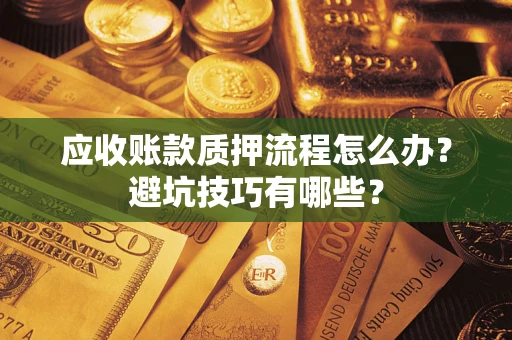 北京应收账款质押流程怎么办？避坑技巧有哪些？