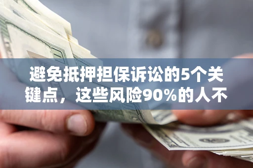 北京避免抵押担保诉讼的5个关键点，这些风险90%的人不知道！