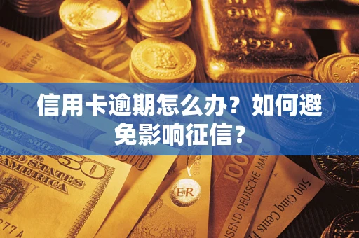 北京信用卡逾期怎么办？如何避免影响征信？