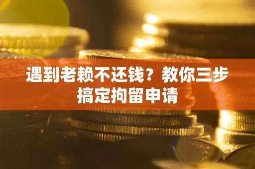 北京遇到老赖不还钱？教你三步搞定拘留申请