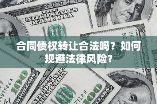 北京合同债权转让合法吗？如何规避法律风险？