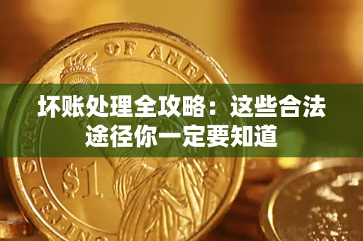 北京坏账处理全攻略：这些合法途径你一定要知道