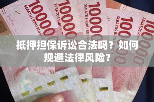北京抵押担保诉讼合法吗？如何规避法律风险？