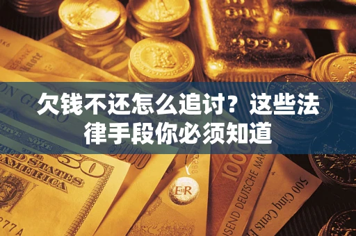 北京欠钱不还怎么追讨？这些法律手段你必须知道