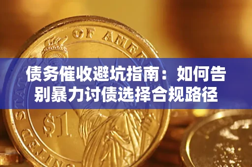 北京债务催收避坑指南：如何告别暴力讨债选择合规路径
