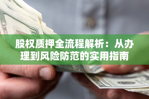 北京股权质押全流程解析：从办理到风险防范的实用指南