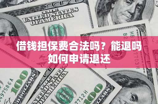 北京借钱担保费合法吗？能退吗如何申请退还