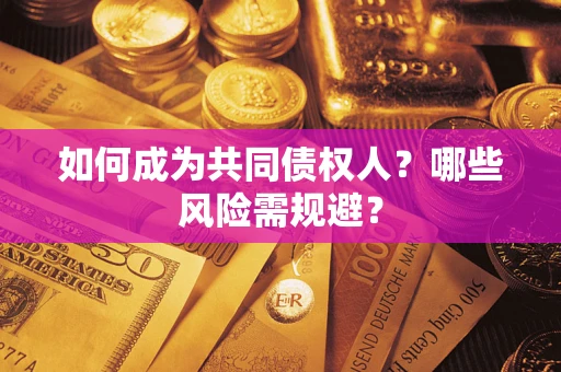 北京如何成为共同债权人？哪些风险需规避？