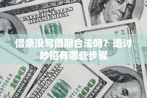 北京借条没写借期合法吗？追讨妙招有哪些步骤