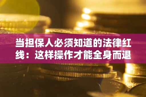 北京当担保人必须知道的法律红线：这样操作才能全身而退