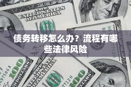 北京债务转移怎么办？流程有哪些法律风险